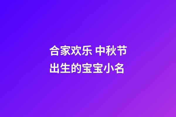 合家欢乐 中秋节出生的宝宝小名